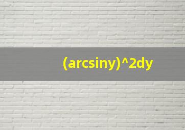 (arcsiny)^2dy